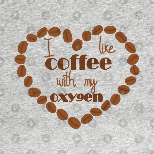 I like coffee with my oxygen by Becky-Marie